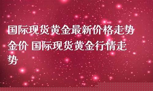 现价金价实时_现货金价最新报价