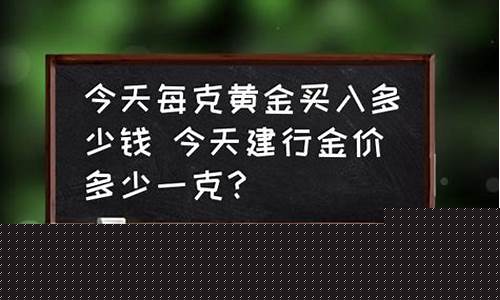 今天建行的金价是多少_建设银行今天的金价